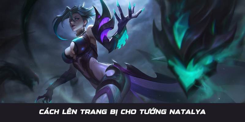 Cách lên trang bị cho tướng Natalya cực hay